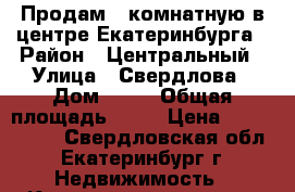 Продам 1-комнатную в центре Екатеринбурга › Район ­ Центральный › Улица ­ Свердлова › Дом ­ 15 › Общая площадь ­ 30 › Цена ­ 3 300 000 - Свердловская обл., Екатеринбург г. Недвижимость » Квартиры продажа   